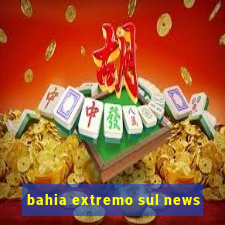 bahia extremo sul news